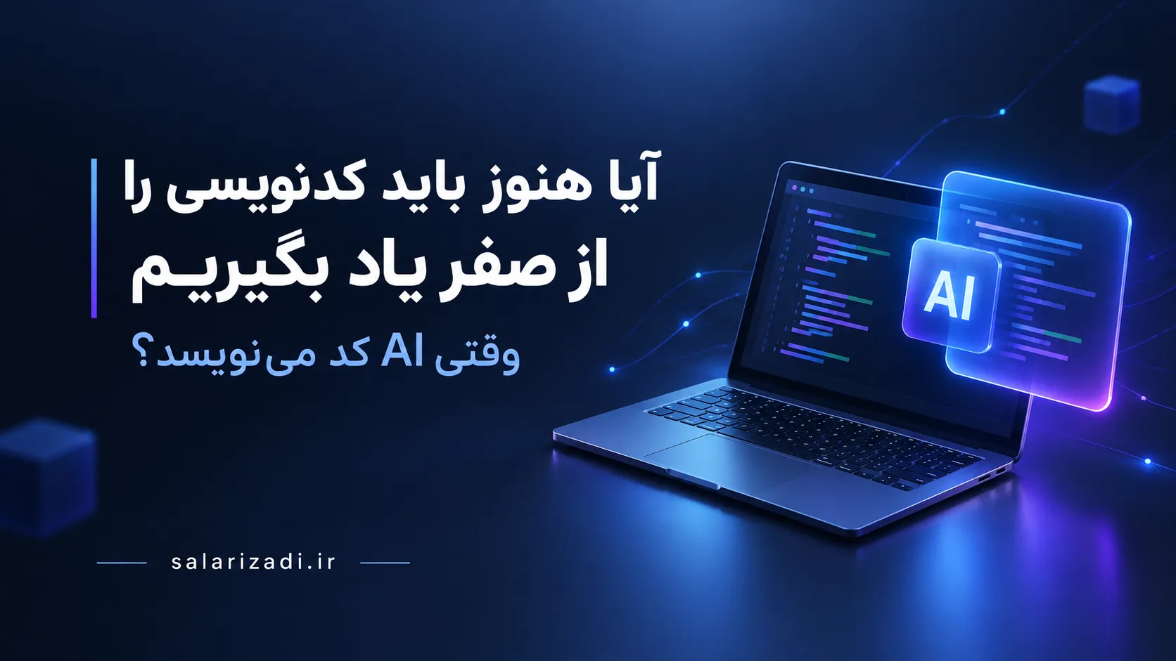 آیا هنوز باید کدنویسی را از صفر یاد بگیریم وقتی AI کد می‌نویسد؟